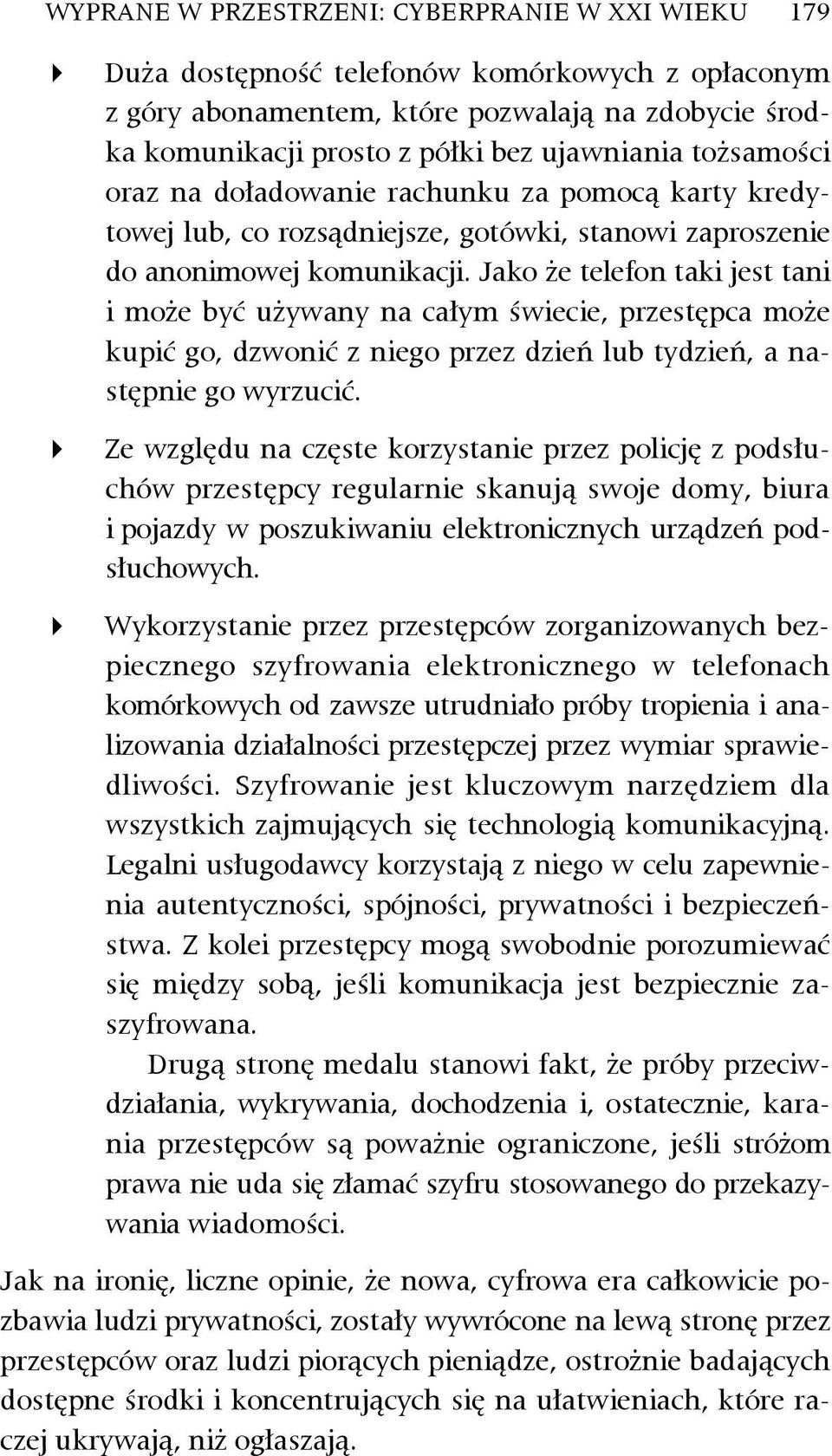 Jako że telefon taki jest tani i może być używany na całym świecie, przestępca może kupić go, dzwonić z niego przez dzień lub tydzień, a następnie go wyrzucić.