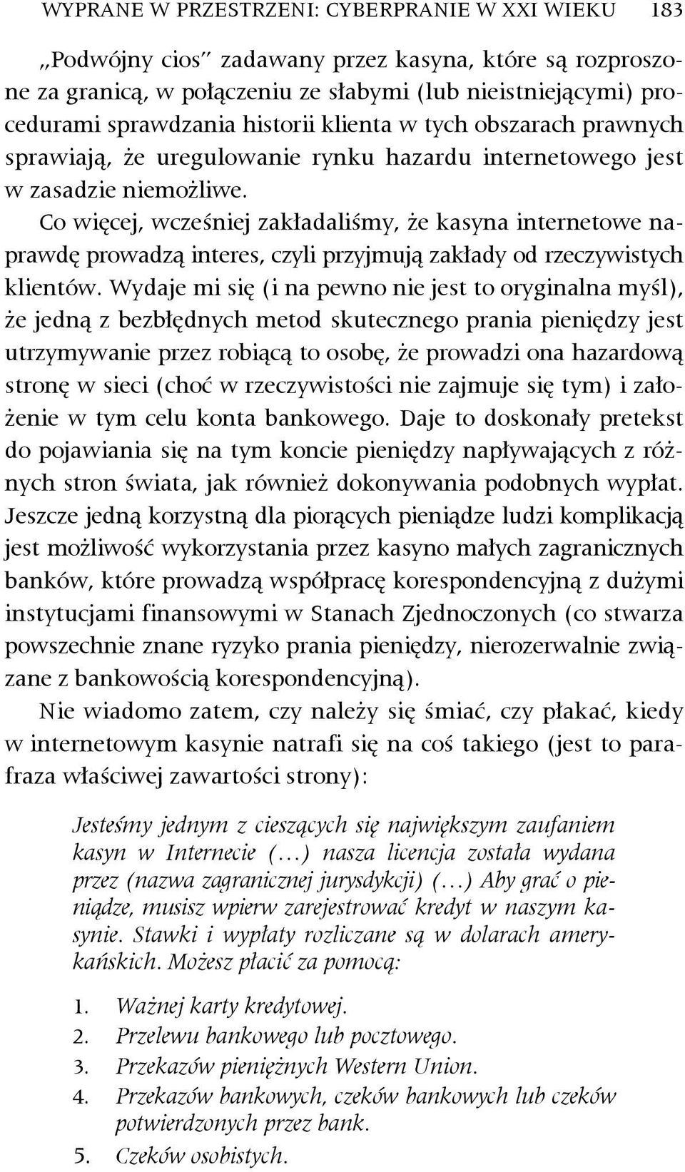 Co więcej, wcześniej zakładaliśmy, że kasyna internetowe naprawdę prowadzą interes, czyli przyjmują zakłady od rzeczywistych klientów.