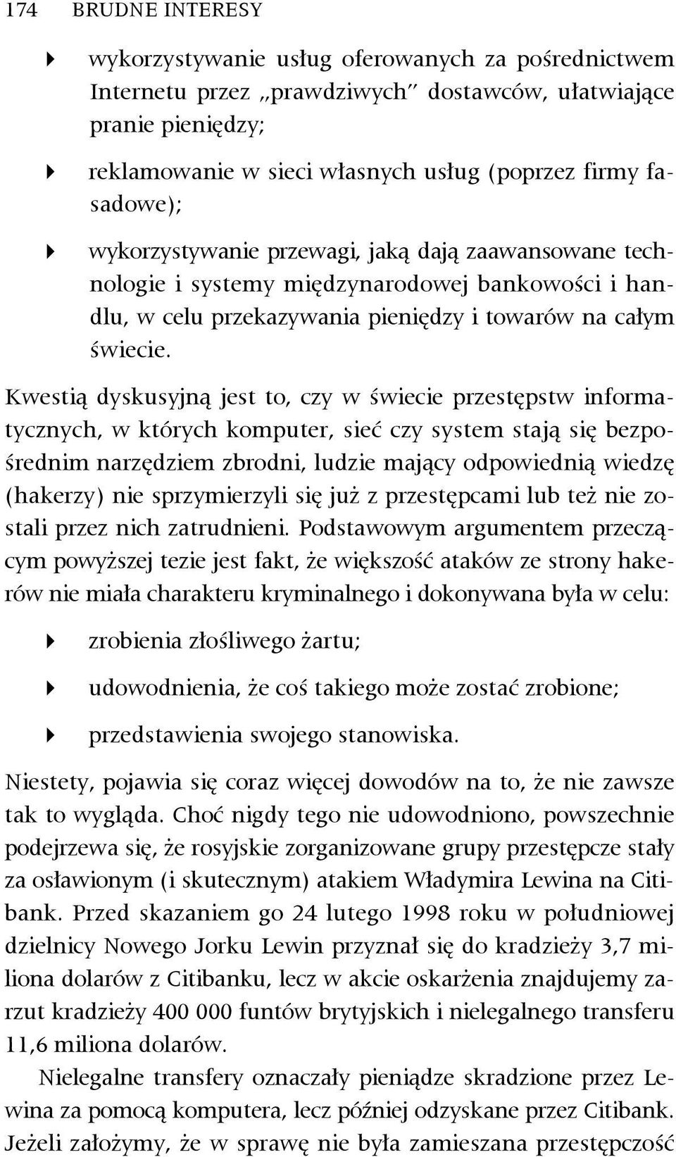 Kwestią dyskusyjną jest to, czy w świecie przestępstw informatycznych, w których komputer, sieć czy system stają się bezpośrednim narzędziem zbrodni, ludzie mający odpowiednią wiedzę (hakerzy) nie