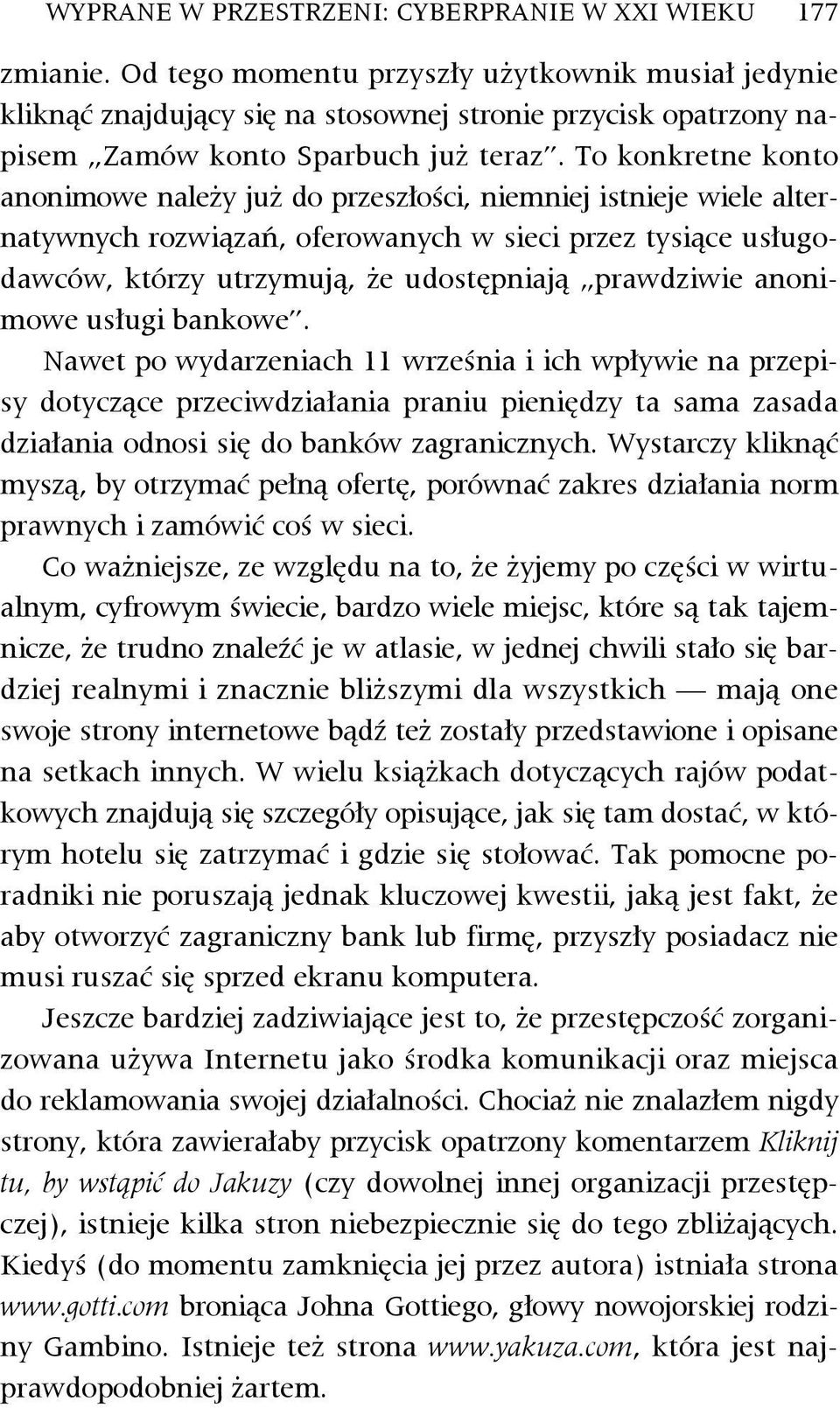 To konkretne konto anonimowe należy już do przeszłości, niemniej istnieje wiele alternatywnych rozwiązań, oferowanych w sieci przez tysiące usługodawców, którzy utrzymują, że udostępniają prawdziwie