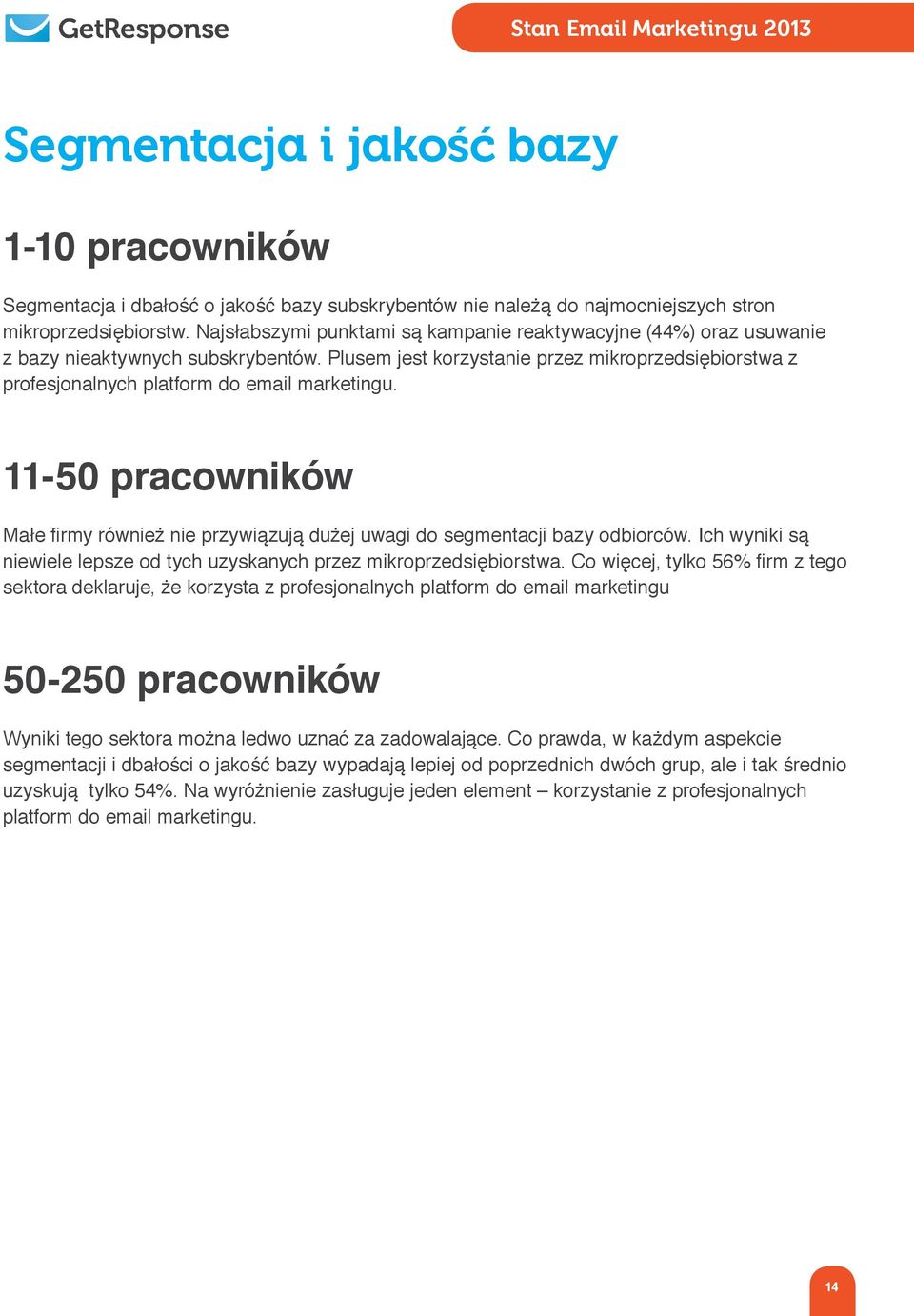 Plusem jest korzystanie przez mikroprzedsiębiorstwa z profesjonalnych platform do email marketingu. 11-50 pracowników Małe firmy również nie przywiązują dużej uwagi do segmentacji bazy odbiorców.