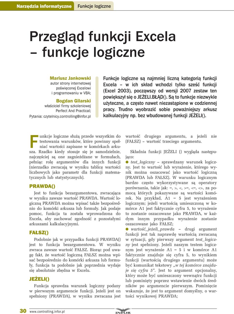 pl Funkcje logiczne są najmniej liczną kategorią funkcji Excela w ich skład wchodzi tylko sześć funkcji (Excel 2003), począwszy od wersji 2007 zestaw ten powiększył się o JEŻELI.BŁĄD().