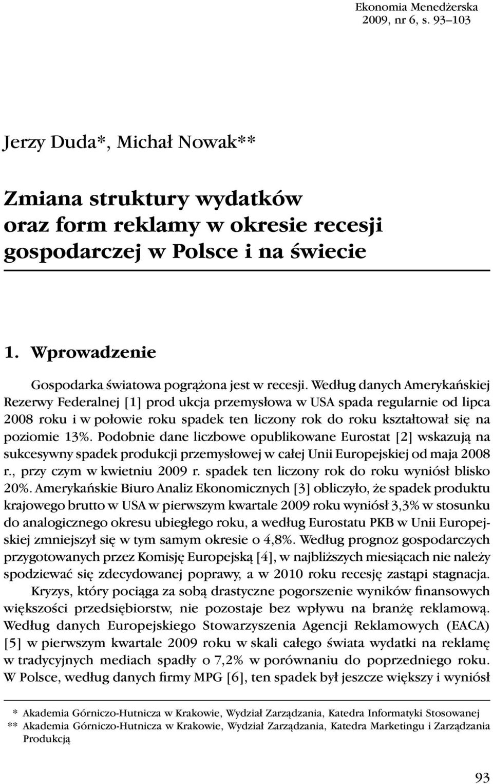 Według danych Amerykańskiej Rezerwy Federalnej [1] prod ukcja przemysłowa w USA spada regularnie od lipca 2008 roku i w połowie roku spadek ten liczony rok do roku kształtował się na poziomie 13%.