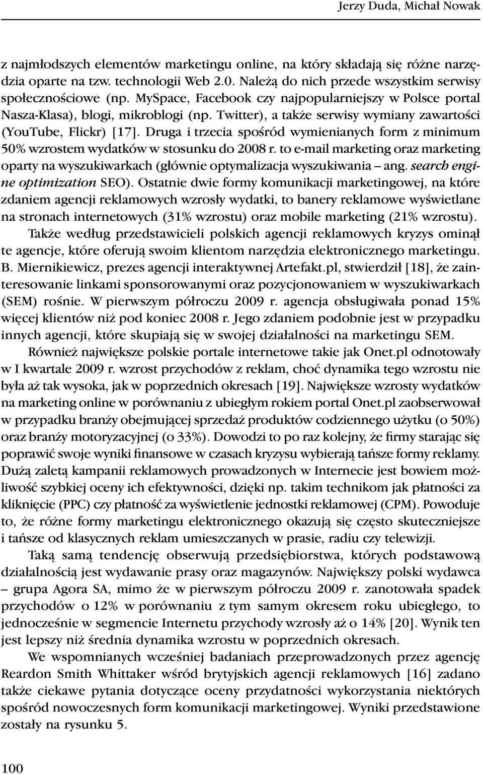 Twitter), a także serwisy wymiany zawartości (YouTube, Flickr) [17]. Druga i trzecia spośród wymienianych form z minimum 50% wzrostem wydatków w stosunku do 2008 r.