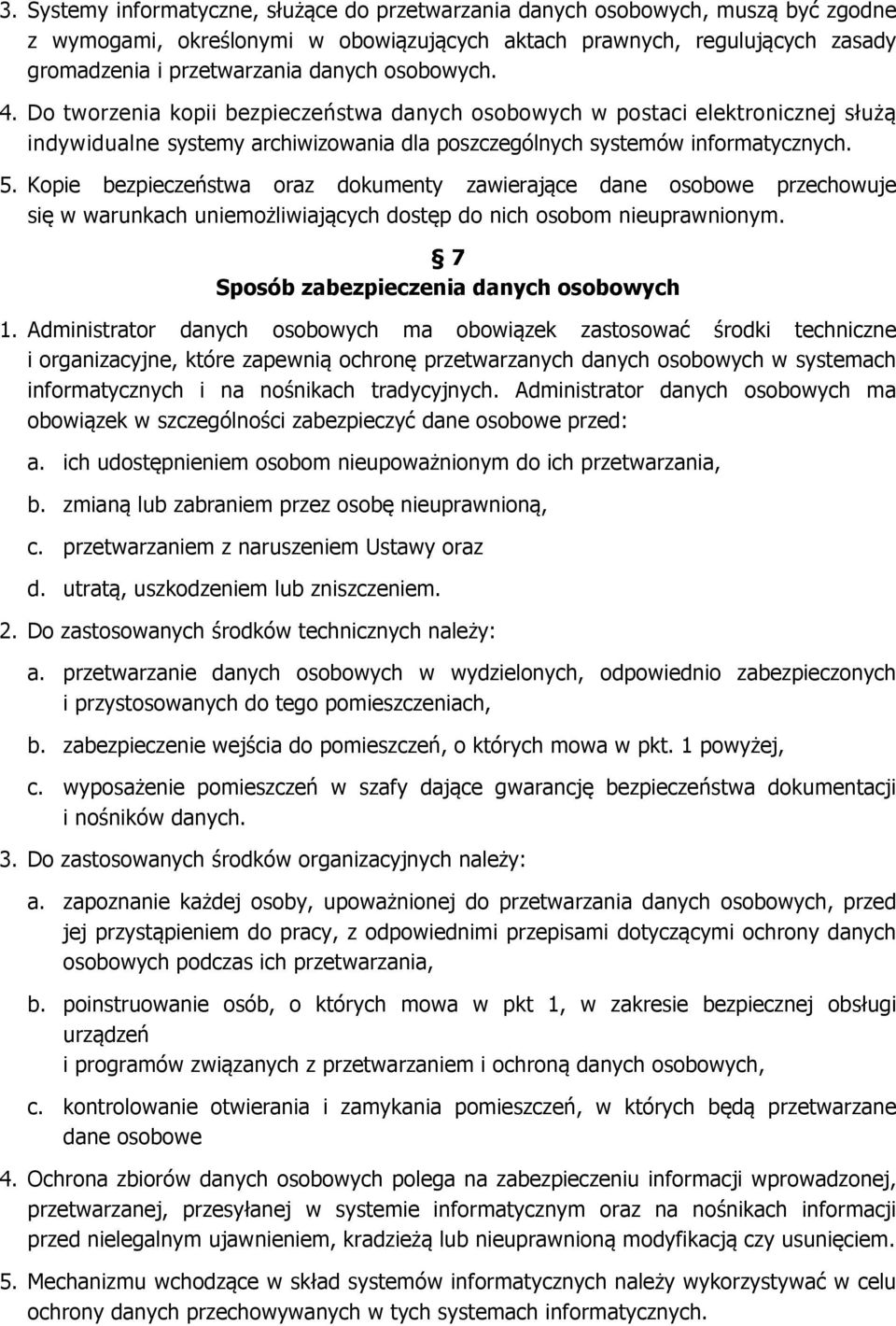 Kopie bezpieczeństwa oraz dokumenty zawierające dane osobowe przechowuje się w warunkach uniemożliwiających dostęp do nich osobom nieuprawnionym. 7 Sposób zabezpieczenia danych osobowych 1.