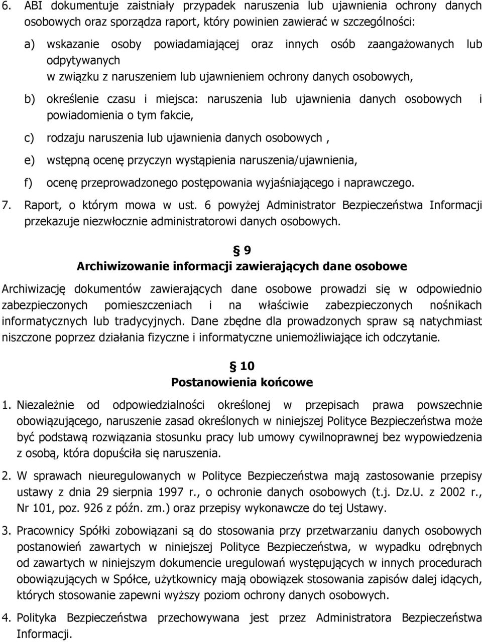 o tym fakcie, c) rodzaju naruszenia lub ujawnienia danych osobowych, e) wstępną ocenę przyczyn wystąpienia naruszenia/ujawnienia, f) ocenę przeprowadzonego postępowania wyjaśniającego i naprawczego.