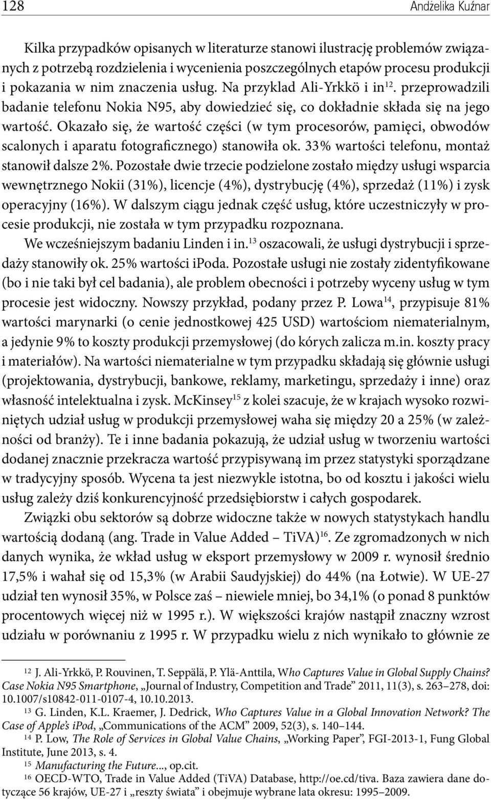 Okazało się, że wartość części (w tym procesorów, pamięci, obwodów scalonych i aparatu fotograficznego) stanowiła ok. 33 % wartości telefonu, montaż stanowił dalsze 2 %.