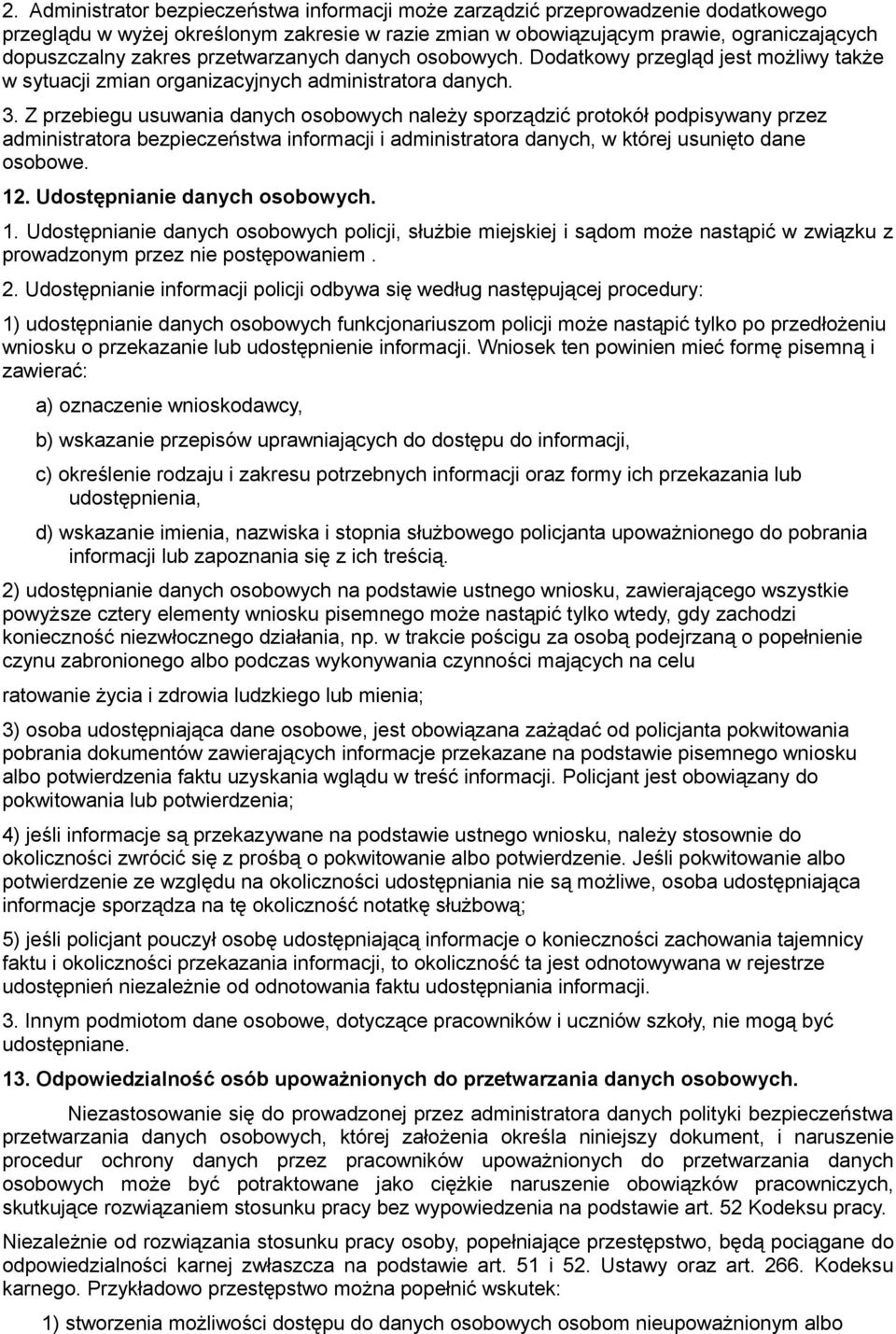 Z przebiegu usuwania danych osobowych należy sporządzić protokół podpisywany przez administratora bezpieczeństwa informacji i administratora danych, w której usunięto dane osobowe. 12.