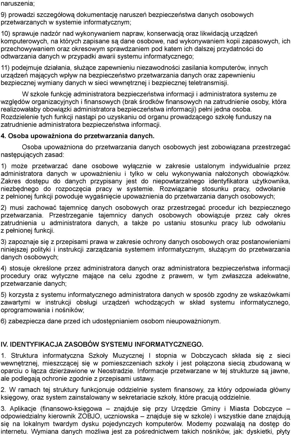 odtwarzania danych w przypadki awarii systemu informatycznego; 11) podejmuje działania, służące zapewnieniu niezawodności zasilania komputerów, innych urządzeń mających wpływ na bezpieczeństwo