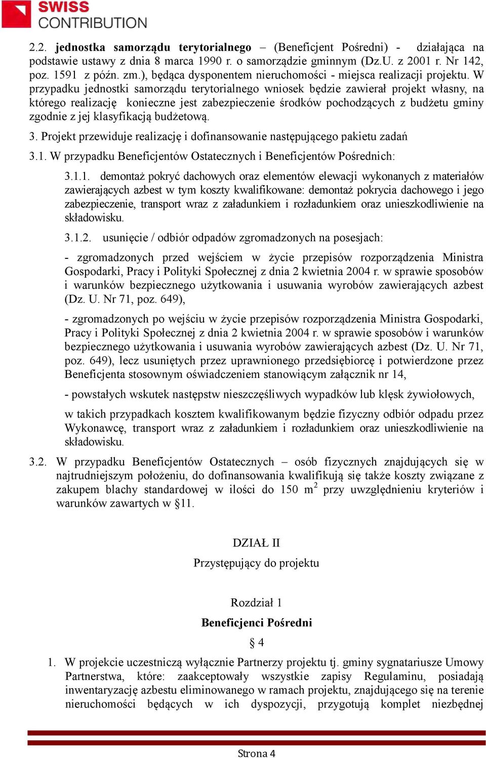 W przypadku jednostki samorządu terytorialnego wniosek będzie zawierał projekt własny, na którego realizację konieczne jest zabezpieczenie środków pochodzących z budżetu gminy zgodnie z jej