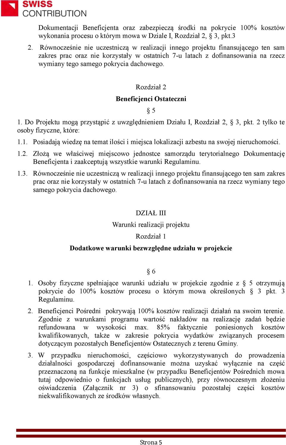 Rozdział 2 Beneficjenci Ostateczni 5 1. Do Projektu mogą przystąpić z uwzględnieniem Działu I, Rozdział 2, 3, pkt. 2 tylko te osoby fizyczne, które: 1.1. Posiadają wiedzę na temat ilości i miejsca lokalizacji azbestu na swojej nieruchomości.