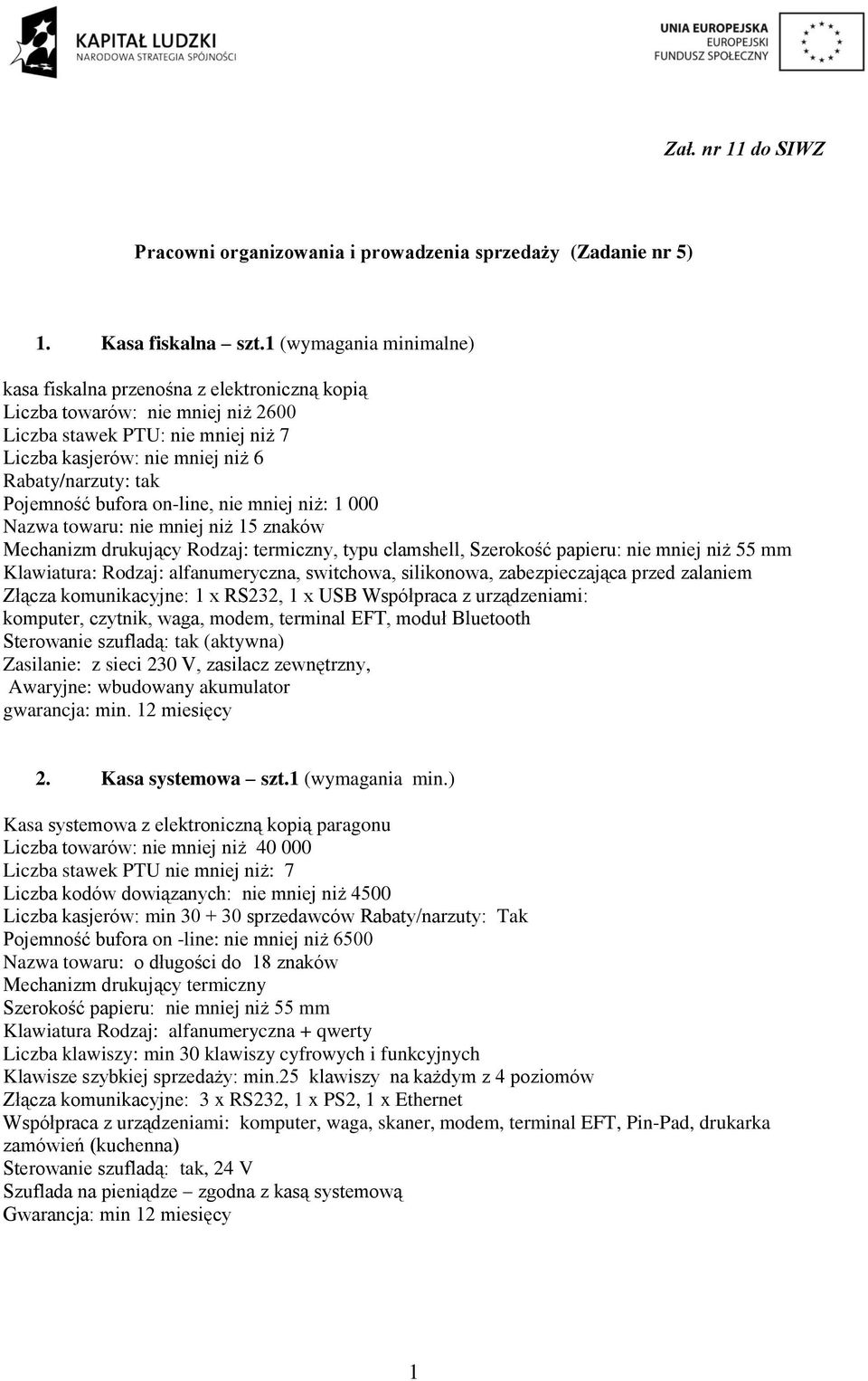 Pojemność bufora on-line, nie mniej niż: 1 000 Nazwa towaru: nie mniej niż 15 znaków Mechanizm drukujący Rodzaj: termiczny, typu clamshell, Szerokość papieru: nie mniej niż 55 mm Klawiatura: Rodzaj: