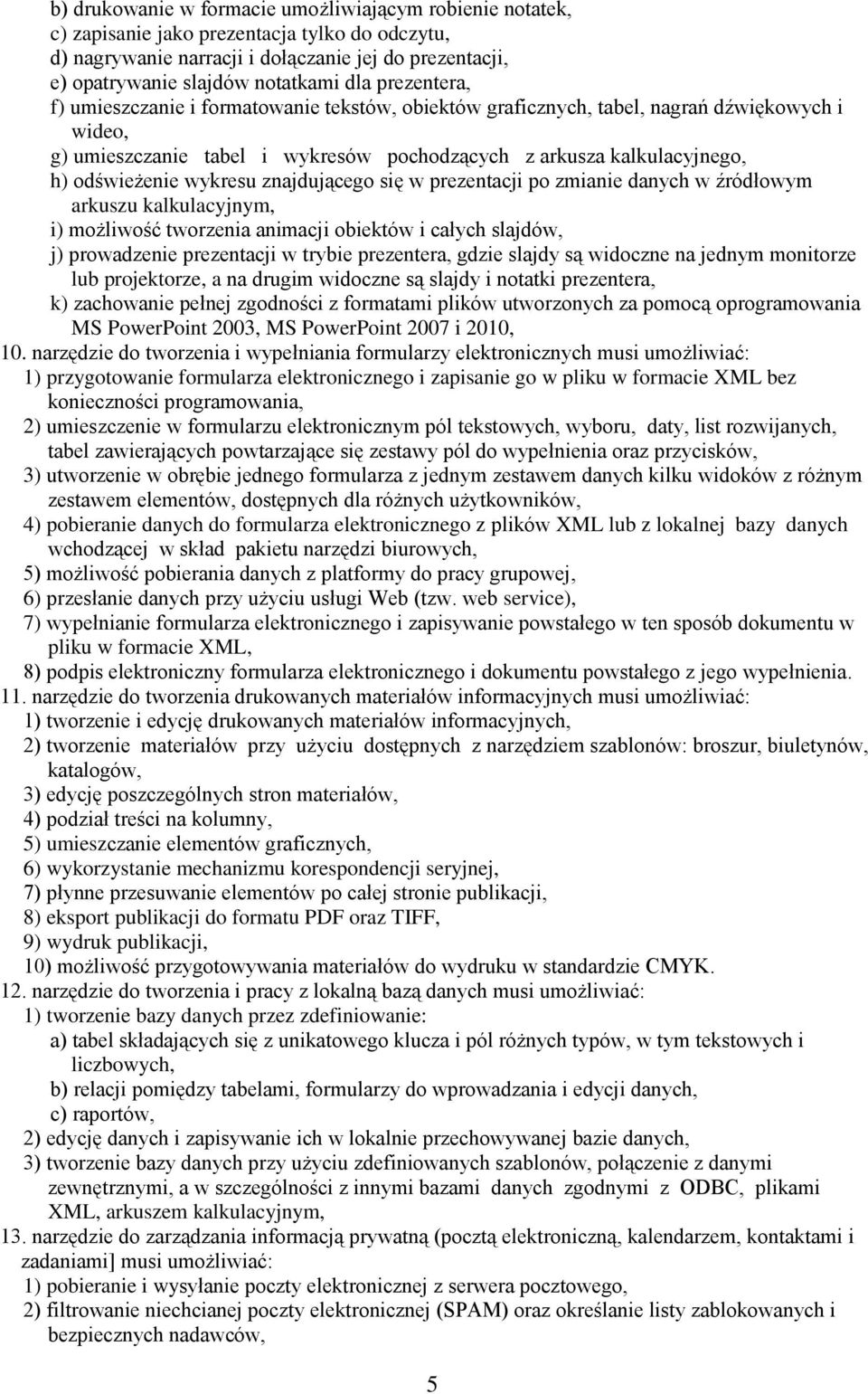 wykresu znajdującego się w prezentacji po zmianie danych w źródłowym arkuszu kalkulacyjnym, i) możliwość tworzenia animacji obiektów i całych slajdów, j) prowadzenie prezentacji w trybie prezentera,