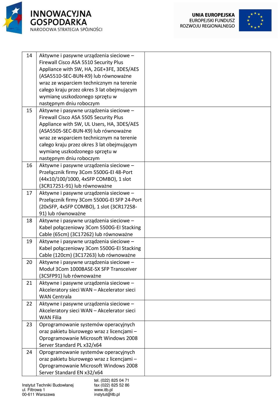 Users, HA, 3DES/AES (ASA5505-SEC-BUN-K9) lub równoważne wraz ze wsparciem technicznym na terenie całego kraju przez okres 3 lat obejmującym wymianę uszkodzonego sprzętu w następnym dniu roboczym 16