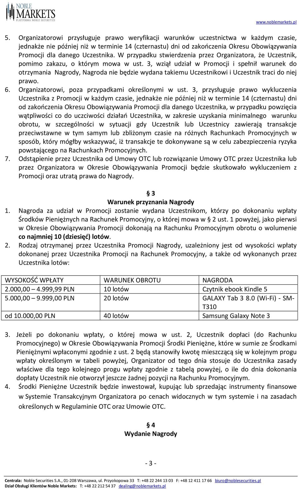 3, wziął udział w Promocji i spełnił warunek do otrzymania Nagrody, Nagroda nie będzie wydana takiemu Uczestnikowi i Uczestnik traci do niej prawo. 6.