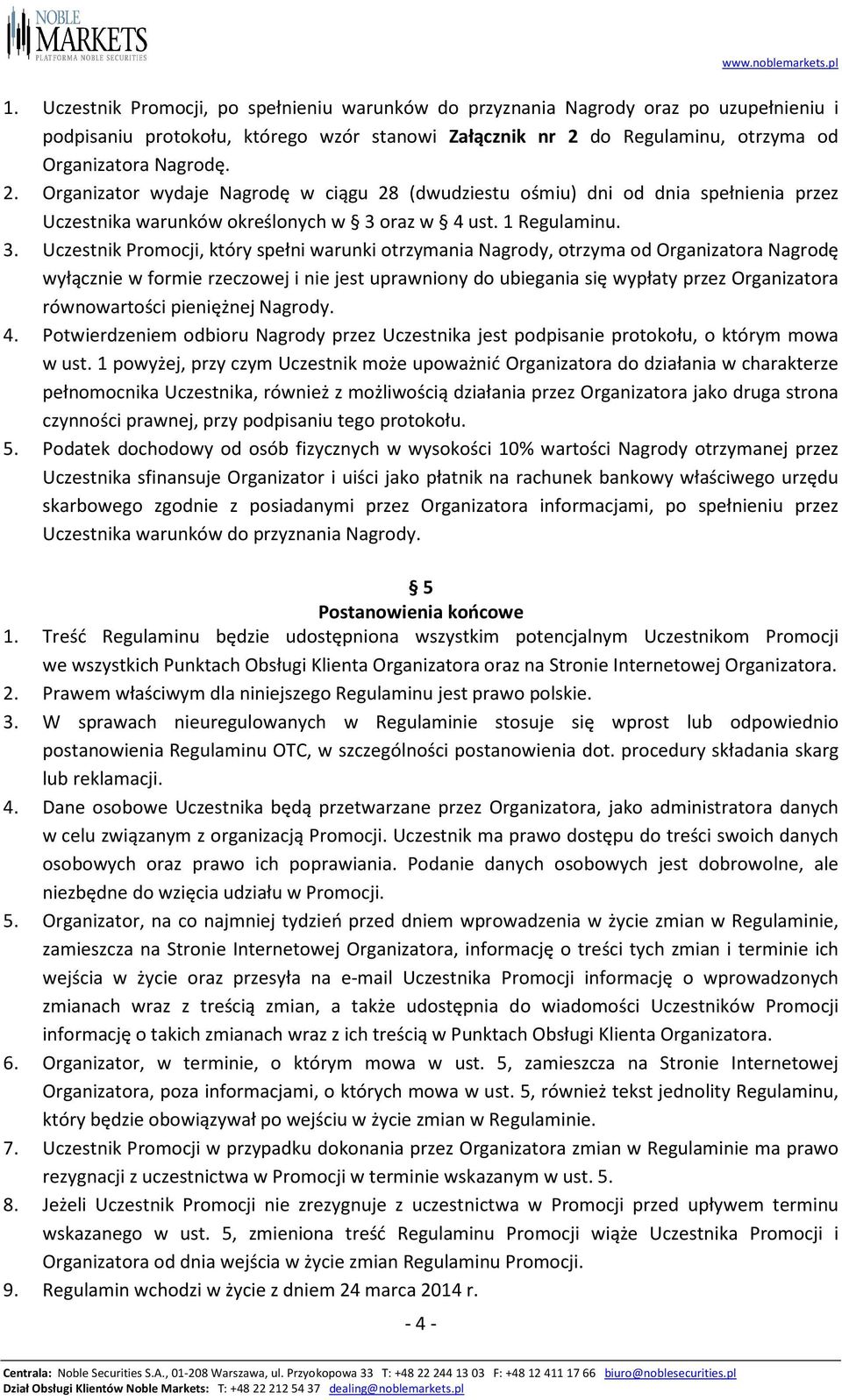 3. Uczestnik Promocji, który spełni warunki otrzymania Nagrody, otrzyma od Organizatora Nagrodę wyłącznie w formie rzeczowej i nie jest uprawniony do ubiegania się wypłaty przez Organizatora