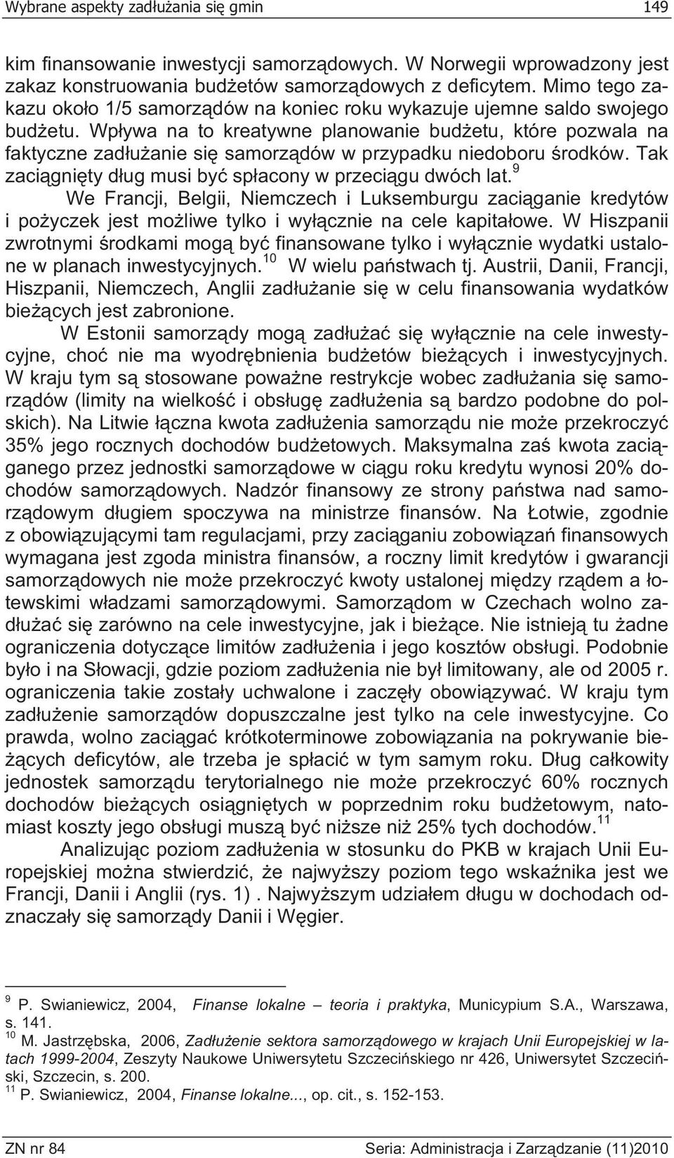 Wpywa na to kreatywne planowanie budetu, które pozwala na faktyczne zaduanie si samorzdów w przypadku niedoboru rodków. Tak zacignity dug musi by spacony w przecigu dwóch lat.