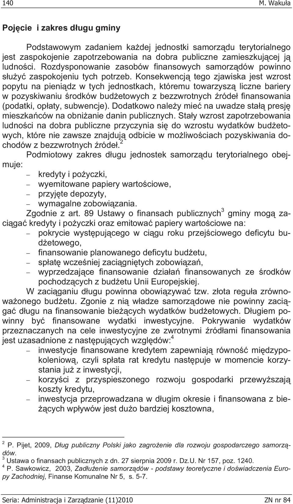 Konsekwencj tego zjawiska jest wzrost popytu na pienidz w tych jednostkach, któremu towarzysz liczne bariery w pozyskiwaniu rodków budetowych z bezzwrotnych róde finansowania (podatki, opaty,