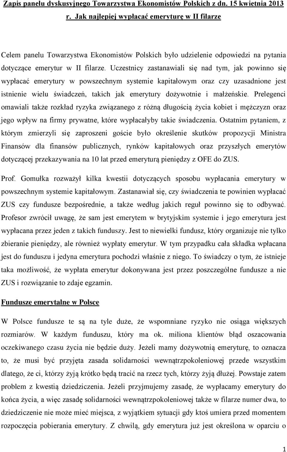 Uczestnicy zastanawiali się nad tym, jak powinno się wypłacać emerytury w powszechnym systemie kapitałowym oraz czy uzasadnione jest istnienie wielu świadczeń, takich jak emerytury dożywotnie i