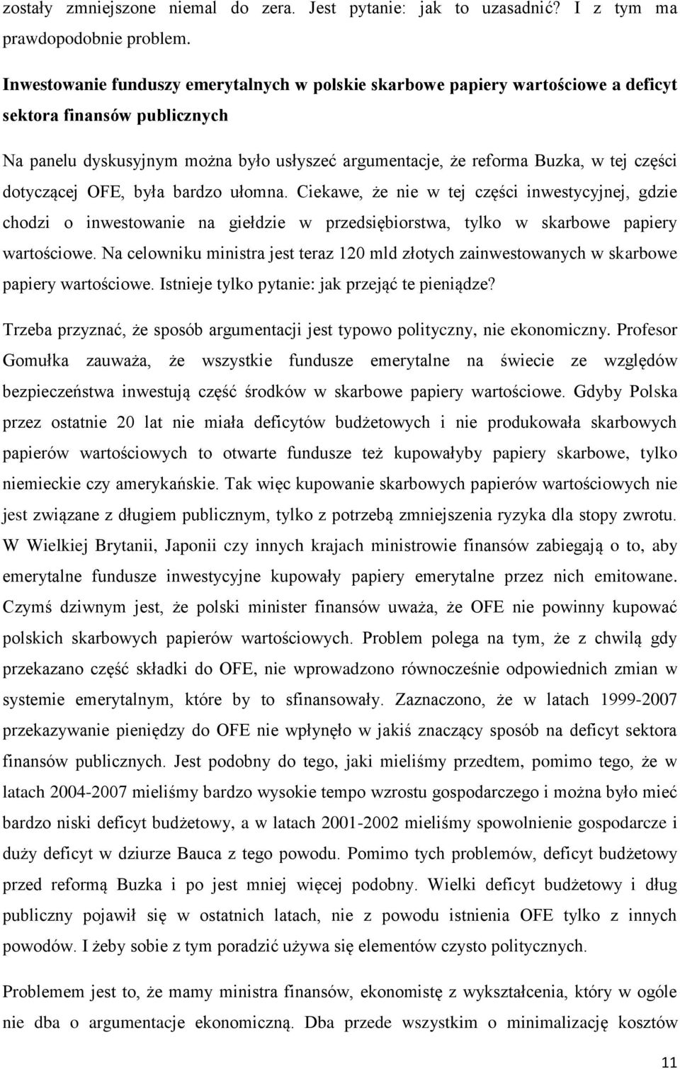 dotyczącej OFE, była bardzo ułomna. Ciekawe, że nie w tej części inwestycyjnej, gdzie chodzi o inwestowanie na giełdzie w przedsiębiorstwa, tylko w skarbowe papiery wartościowe.