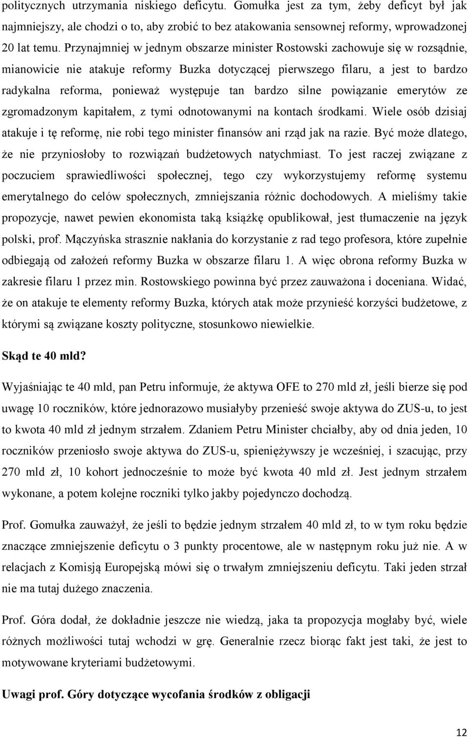 tan bardzo silne powiązanie emerytów ze zgromadzonym kapitałem, z tymi odnotowanymi na kontach środkami. Wiele osób dzisiaj atakuje i tę reformę, nie robi tego minister finansów ani rząd jak na razie.