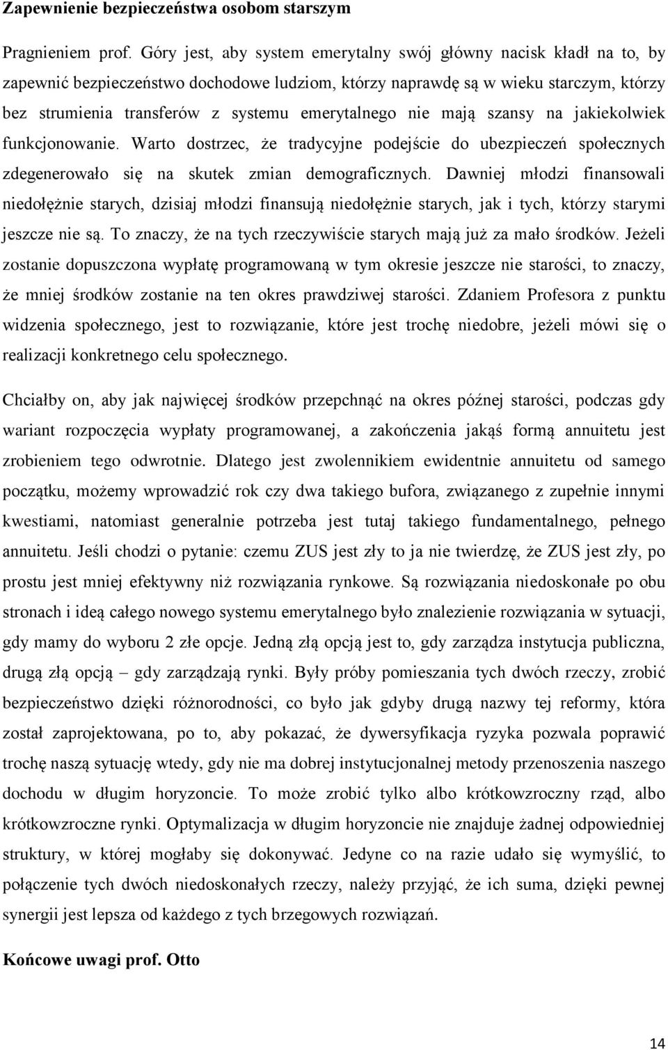 emerytalnego nie mają szansy na jakiekolwiek funkcjonowanie. Warto dostrzec, że tradycyjne podejście do ubezpieczeń społecznych zdegenerowało się na skutek zmian demograficznych.