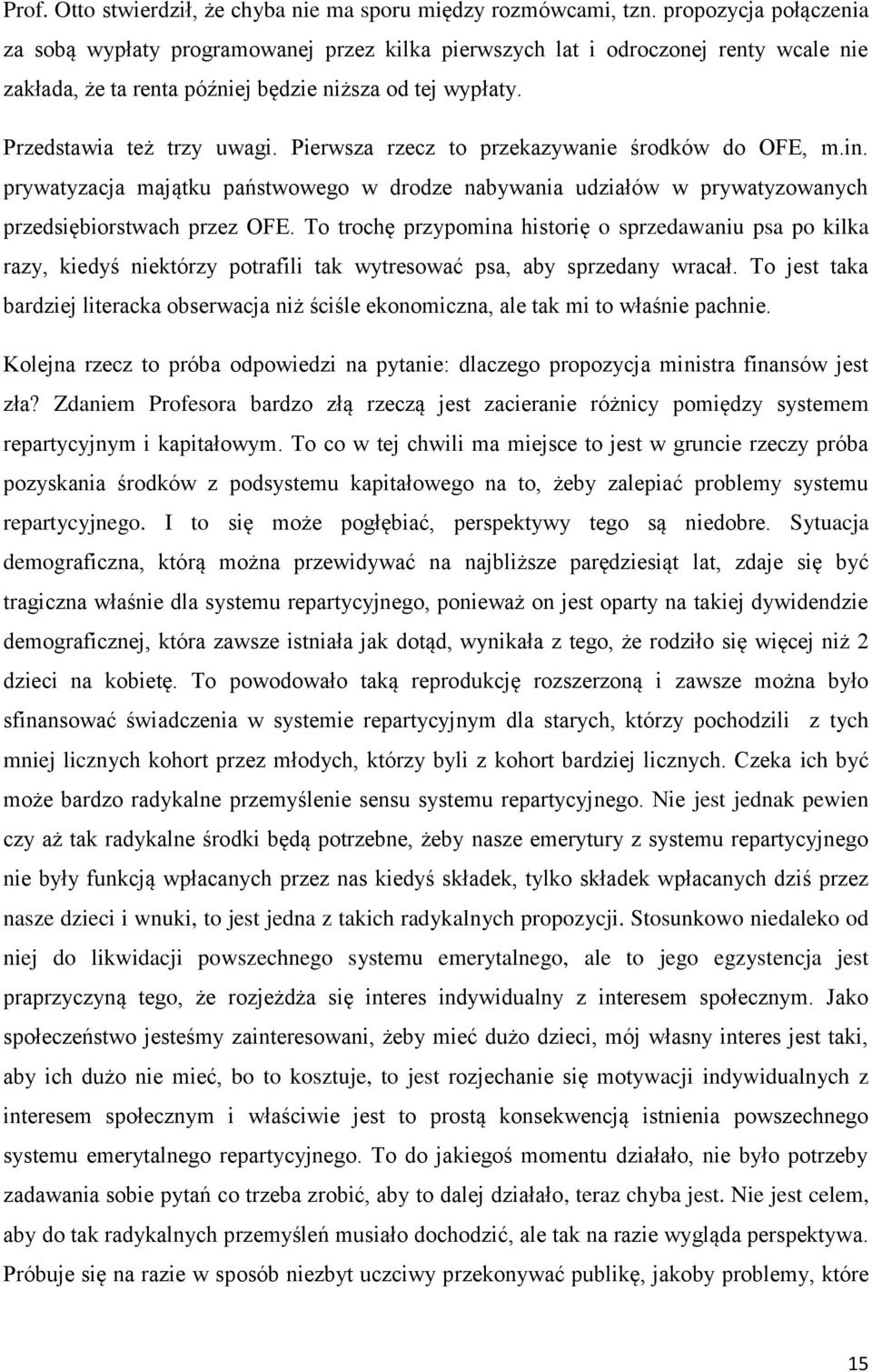 Pierwsza rzecz to przekazywanie środków do OFE, m.in. prywatyzacja majątku państwowego w drodze nabywania udziałów w prywatyzowanych przedsiębiorstwach przez OFE.