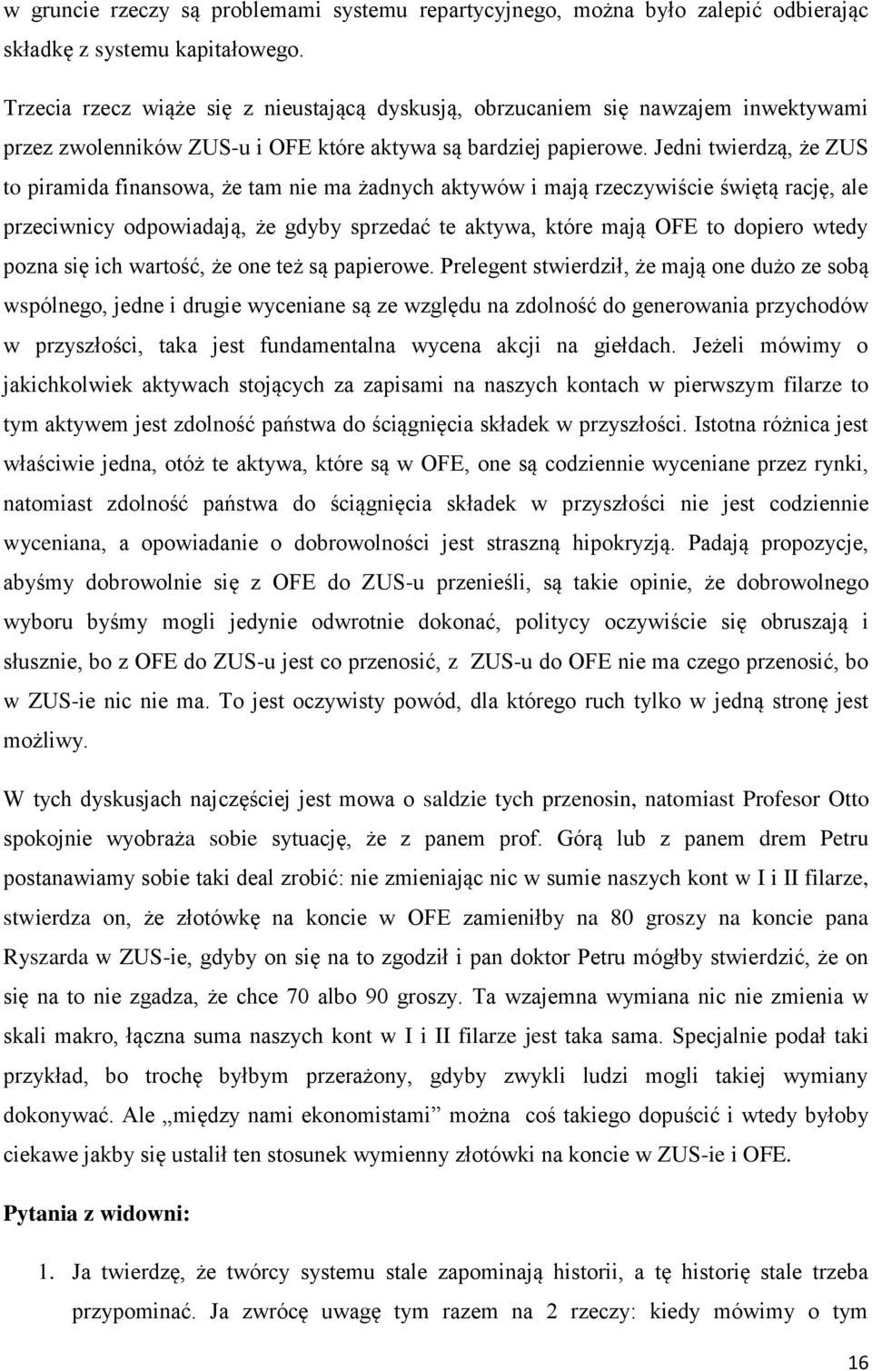 Jedni twierdzą, że ZUS to piramida finansowa, że tam nie ma żadnych aktywów i mają rzeczywiście świętą rację, ale przeciwnicy odpowiadają, że gdyby sprzedać te aktywa, które mają OFE to dopiero wtedy