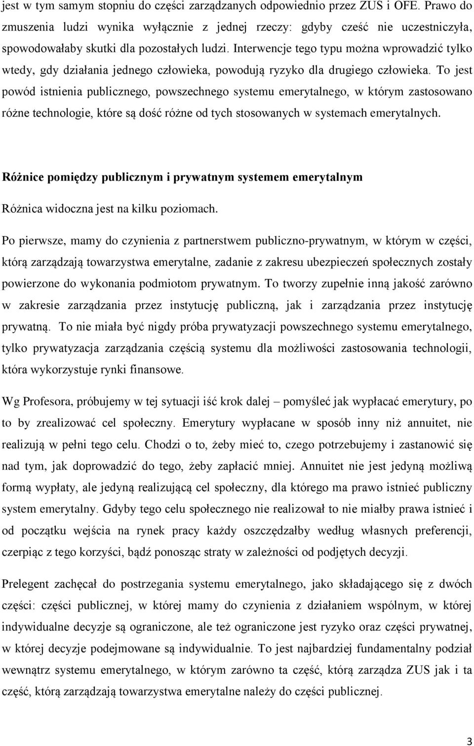 Interwencje tego typu można wprowadzić tylko wtedy, gdy działania jednego człowieka, powodują ryzyko dla drugiego człowieka.