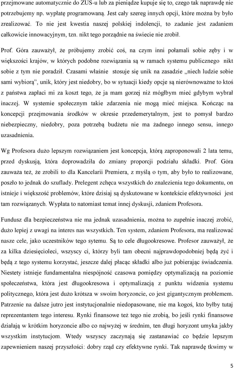 Góra zauważył, że próbujemy zrobić coś, na czym inni połamali sobie zęby i w większości krajów, w których podobne rozwiązania są w ramach systemu publicznego nikt sobie z tym nie poradził.