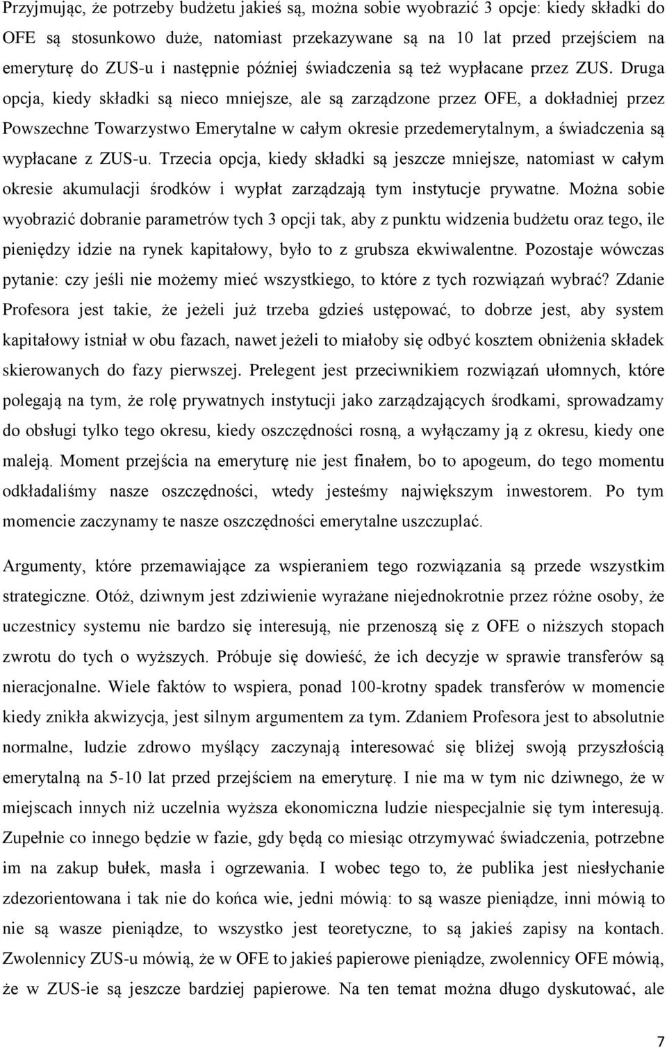 Druga opcja, kiedy składki są nieco mniejsze, ale są zarządzone przez OFE, a dokładniej przez Powszechne Towarzystwo Emerytalne w całym okresie przedemerytalnym, a świadczenia są wypłacane z ZUS-u.