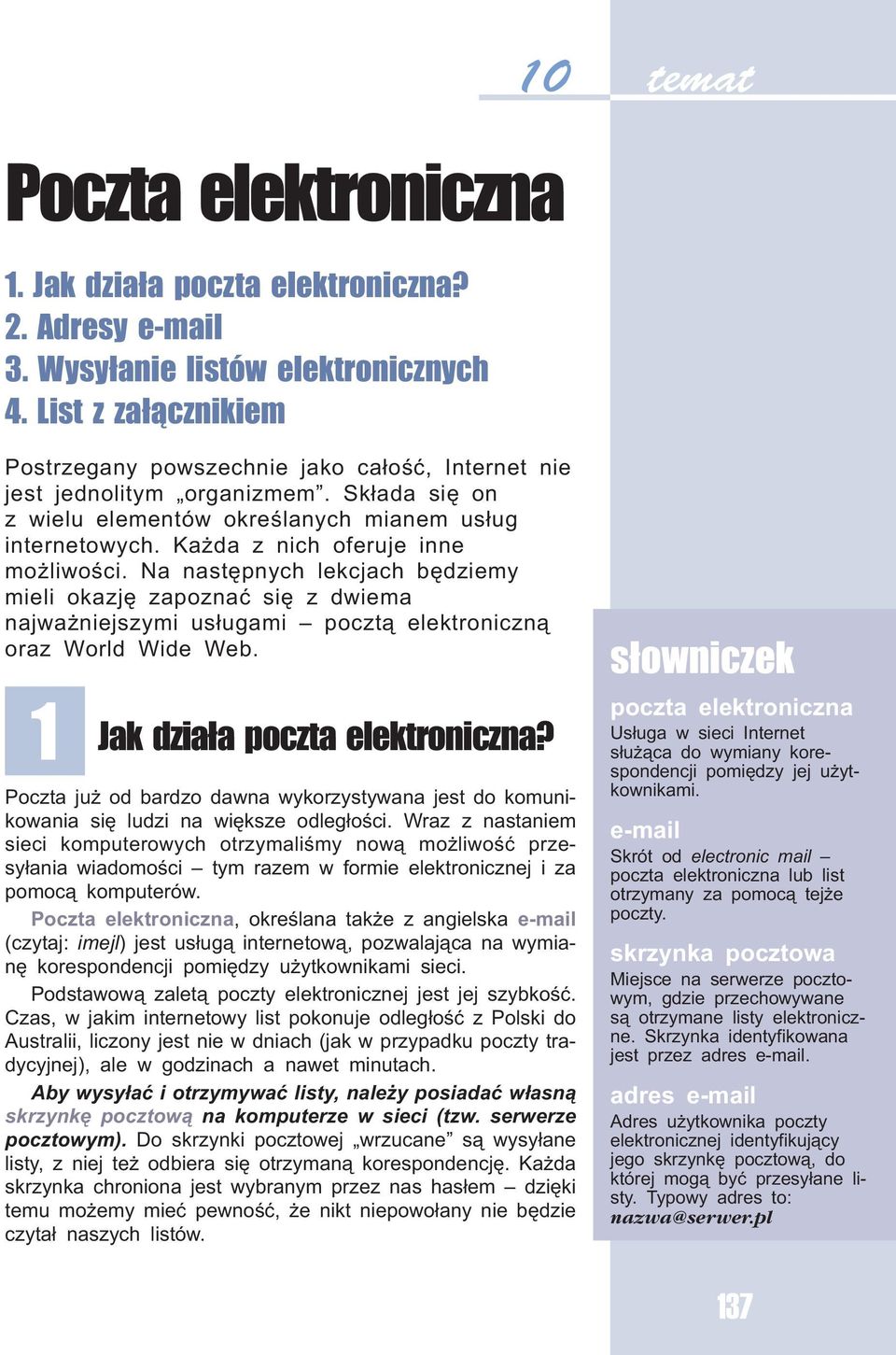 Ka da z nich oferuje inne mo liwoœci. Na nastêpnych lekcjach bêdziemy mieli okazjê zapoznaæ siê z dwiema najwa niejszymi us³ugami poczt¹ elektroniczn¹ oraz World Wide Web.