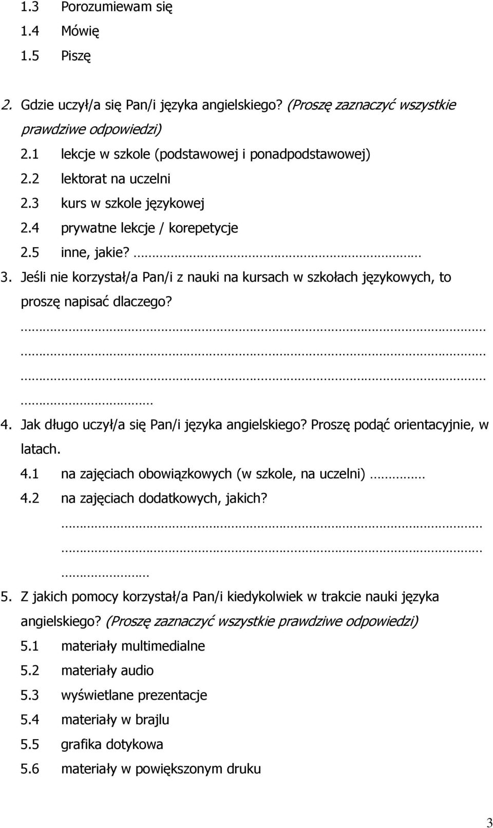 Jeśli nie korzystał/a Pan/i z nauki na kursach w szkołach językowych, to proszę napisać dlaczego? 4. Jak długo uczył/a się Pan/i języka angielskiego? Proszę podąć orientacyjnie, w latach. 4.1 na zajęciach obowiązkowych (w szkole, na uczelni) 4.