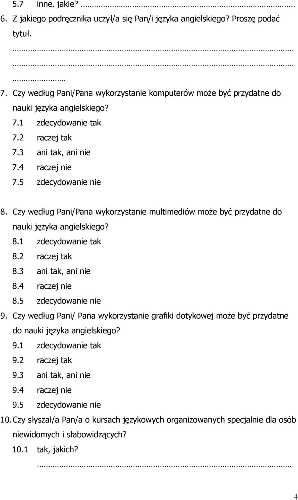 2 raczej tak 8.3 ani tak, ani nie 8.4 raczej nie 8.5 zdecydowanie nie 9. Czy według Pani/ Pana wykorzystanie grafiki dotykowej może być przydatne do nauki języka angielskiego? 9.1 zdecydowanie tak 9.