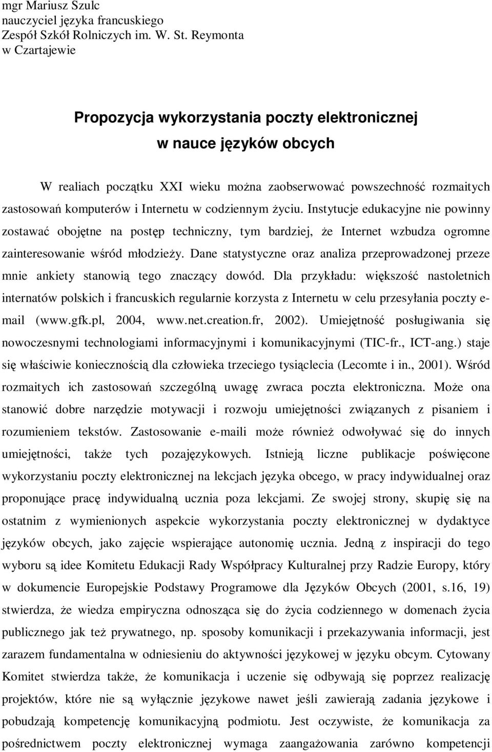 w codziennym Ŝyciu. Instytucje edukacyjne nie powinny zostawać obojętne na postęp techniczny, tym bardziej, Ŝe Internet wzbudza ogromne zainteresowanie wśród młodzieŝy.