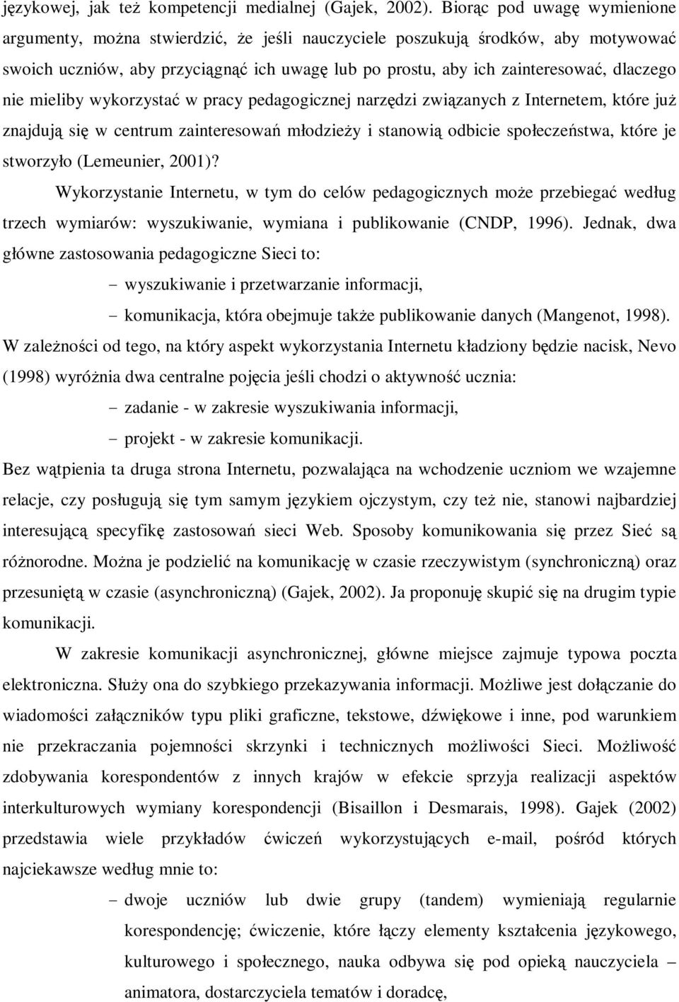 nie mieliby wykorzystać w pracy pedagogicznej narzędzi związanych z Internetem, które juŝ znajdują się w centrum zainteresowań młodzieŝy i stanowią odbicie społeczeństwa, które je stworzyło