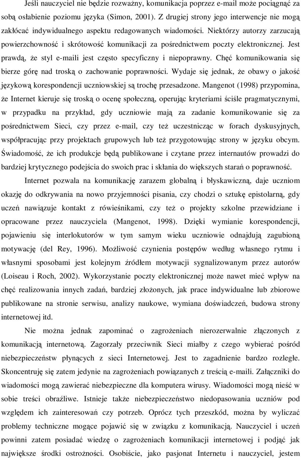 Niektórzy autorzy zarzucają powierzchowność i skrótowość komunikacji za pośrednictwem poczty elektronicznej. Jest prawdą, Ŝe styl e-maili jest często specyficzny i niepoprawny.