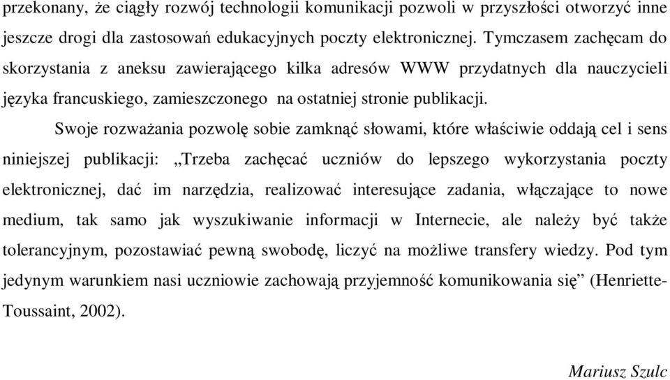 Swoje rozwaŝania pozwolę sobie zamknąć słowami, które właściwie oddają cel i sens niniejszej publikacji: Trzeba zachęcać uczniów do lepszego wykorzystania poczty elektronicznej, dać im narzędzia,