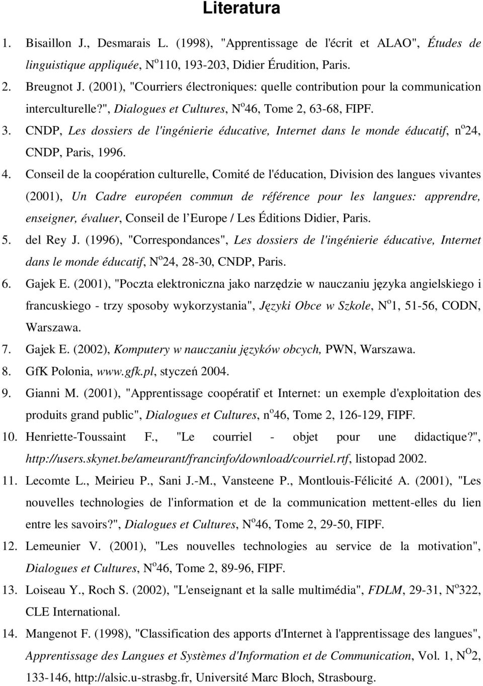 CNDP, Les dossiers de l'ingénierie éducative, Internet dans le monde éducatif, n o 24, CNDP, Paris, 1996. 4.