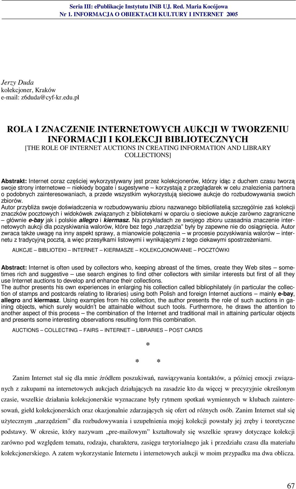 częściej wykorzystywany jest przez kolekcjonerów, którzy idąc z duchem czasu tworzą swoje strony internetowe niekiedy bogate i sugestywne korzystają z przeglądarek w celu znalezienia partnera o