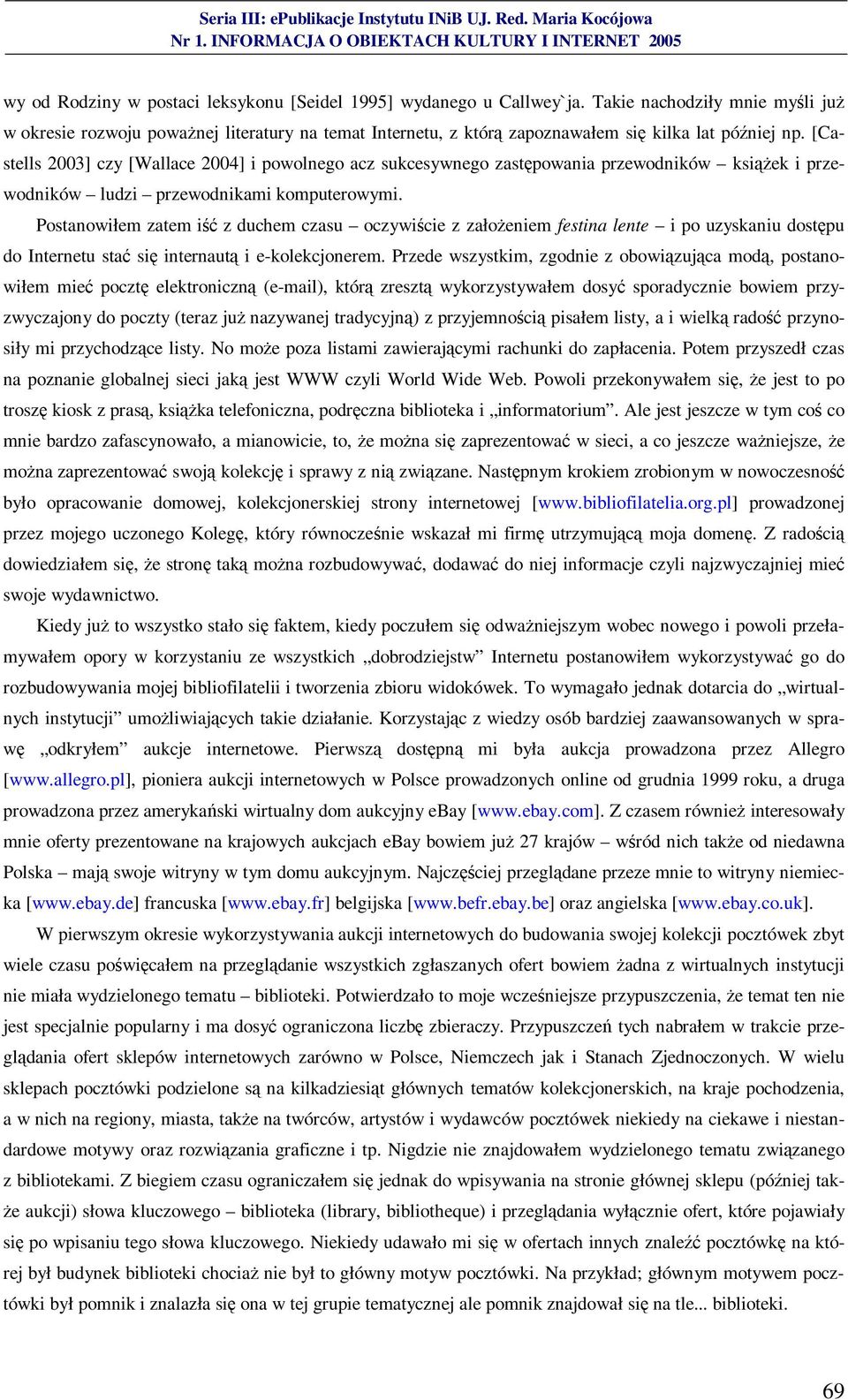 [Castells 2003] czy [Wallace 2004] i powolnego acz sukcesywnego zastępowania przewodników książek i przewodników ludzi przewodnikami komputerowymi.