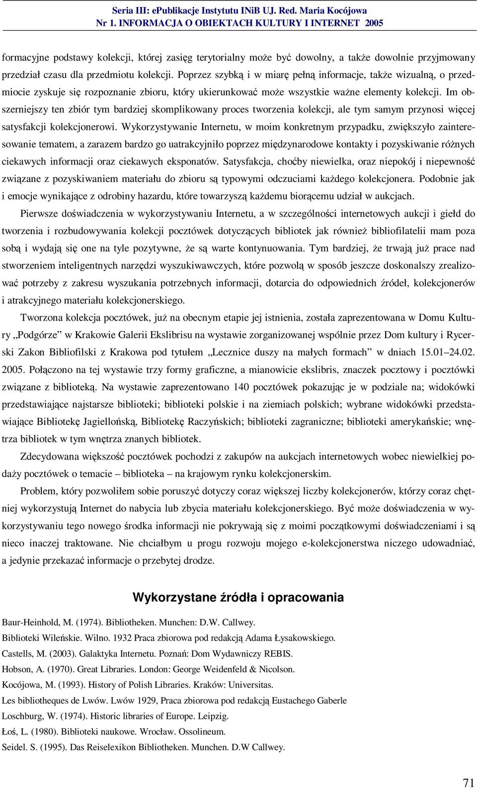 Im obszerniejszy ten zbiór tym bardziej skomplikowany proces tworzenia kolekcji, ale tym samym przynosi więcej satysfakcji kolekcjonerowi.