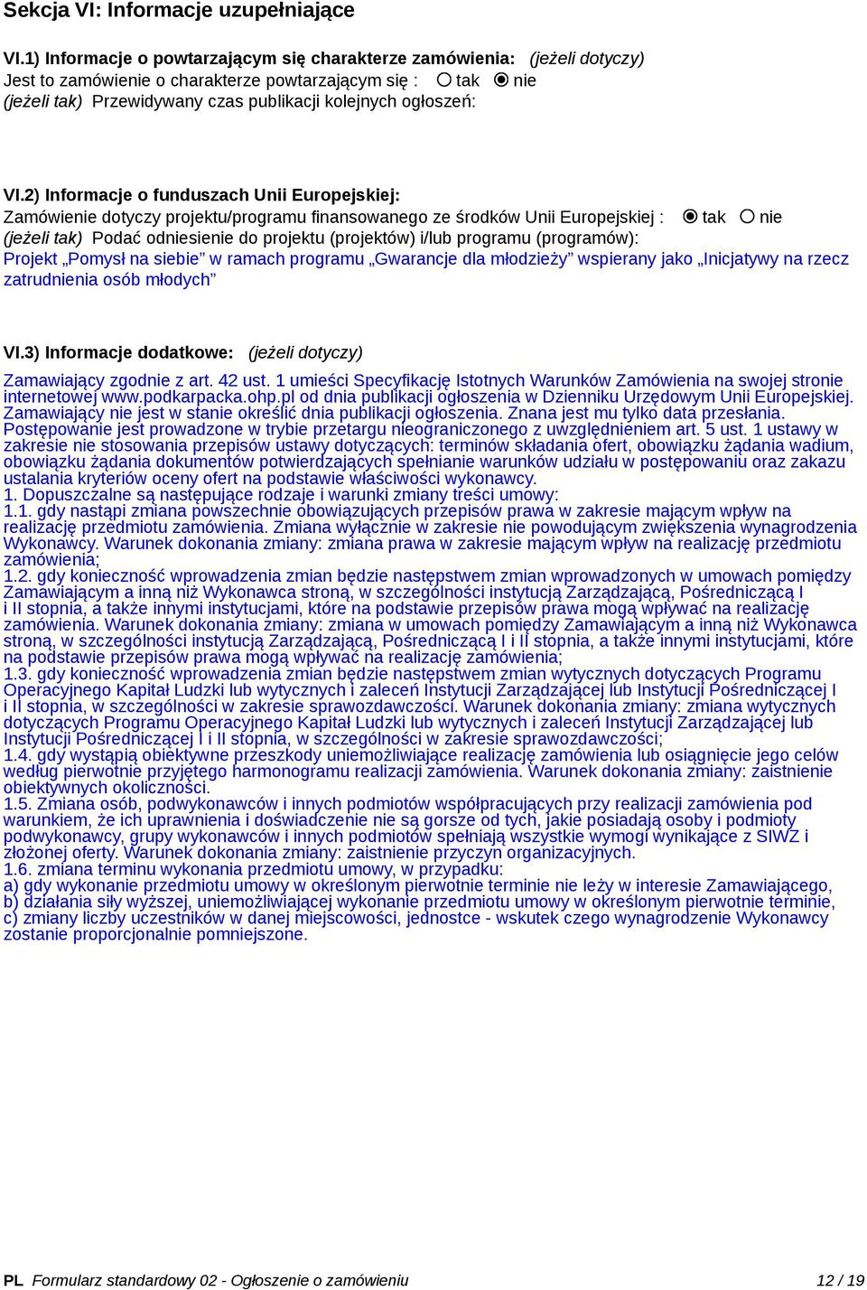 VI.2) Informacje o funduszach Unii Europejskiej: Zamówienie dotyczy projektu/programu finansowanego ze środków Unii Europejskiej : tak nie (jeżeli tak) Podać odniesienie do projektu (projektów) i/lub