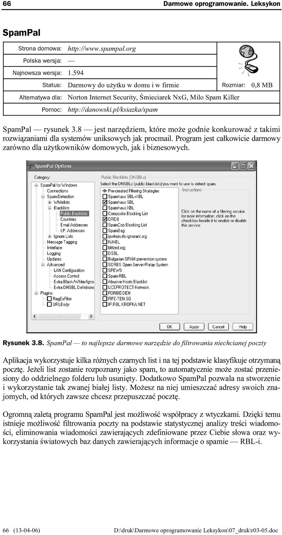 8 jest narzędziem, które może godnie konkurować z takimi rozwiązaniami dla systemów uniksowych jak procmail. Program jest całkowicie darmowy zarówno dla użytkowników domowych, jak i biznesowych.