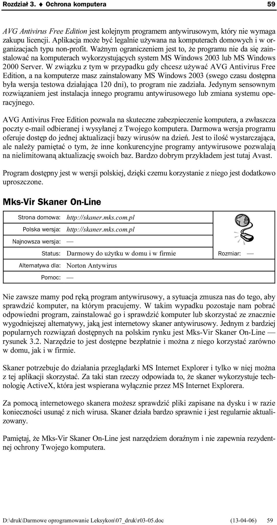 Ważnym ograniczeniem jest to, że programu nie da się zainstalować na komputerach wykorzystujących system MS Windows 2003 lub MS Windows 2000 Server.