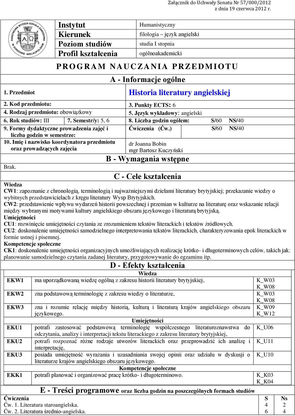 Punkty ECTS:. Rodzaj przedmiotu: obowiązkowy 5. Język wykładowy: angielski. Rok studiów: III 7. Semestr/y: 5,. Liczba godzin ogółem: S/0 NS/0 9. Formy dydaktyczne prowadzenia zajęć i Ćwiczenia (Ćw.