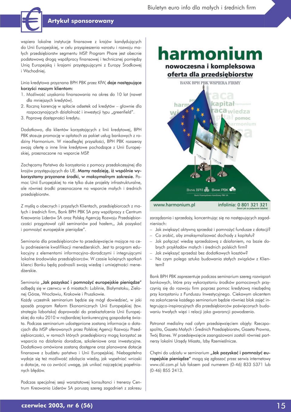 Linia kredytowa przyznana BPH PBK przez KfW, daje nast pujàce korzyêci naszym klientom: 1. Mo liwoêç uzyskania finansowania na okres do 10 lat (nawet dla mniejszych kredytów). 2.