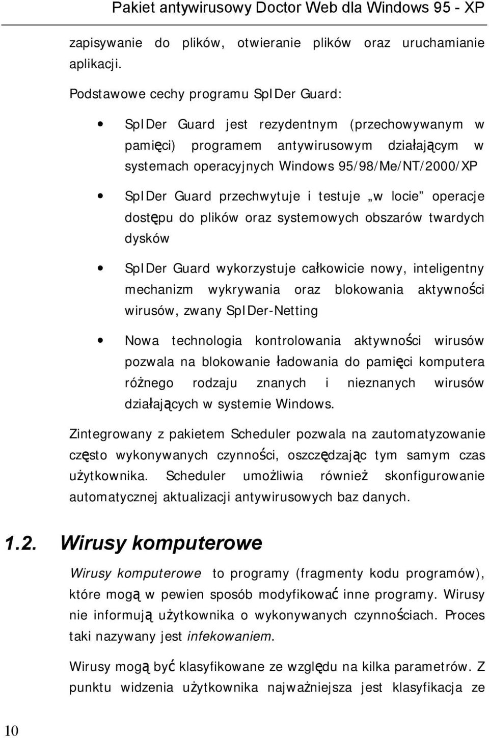 przechwytuje i testuje w locie operacje dostępu do plików oraz systemowych obszarów twardych dysków SpIDer Guard wykorzystuje całkowicie nowy, inteligentny mechanizm wykrywania oraz blokowania