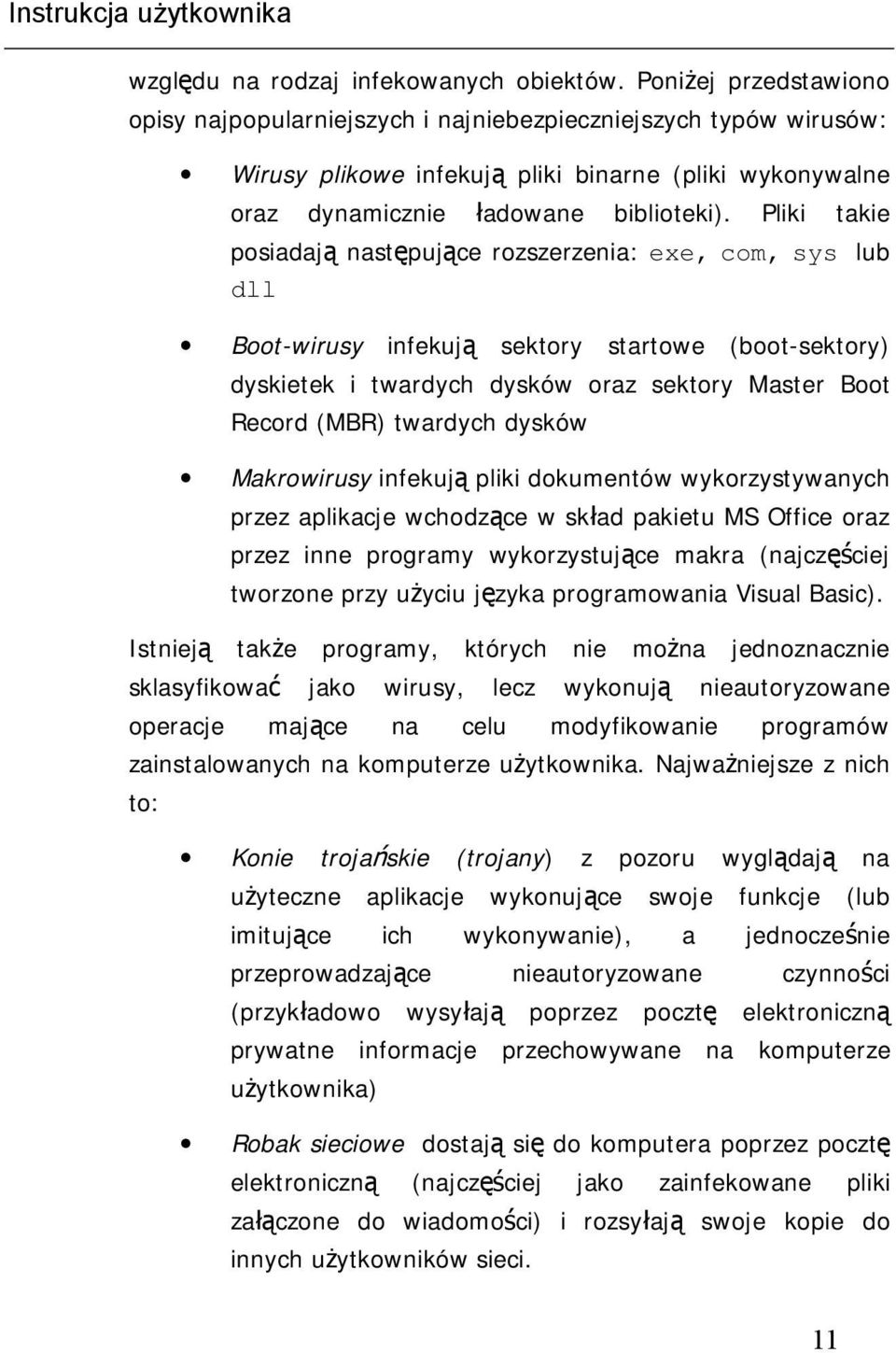 Pliki takie posiadają następujące rozszerzenia: exe, com, sys lub dll Boot-wirusy infekują sektory startowe (boot-sektory) dyskietek i twardych dysków oraz sektory Master Boot Record (MBR) twardych