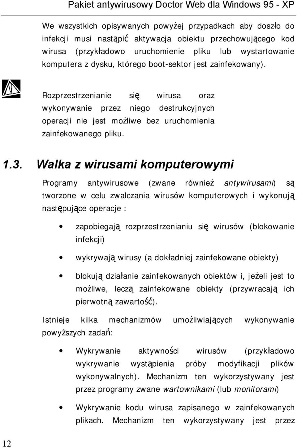 Rozprzestrzenianie się wirusa oraz wykonywanie przez niego destrukcyjnych operacji nie jest możliwe bez uruchomienia zainfekowanego pliku. 1.3.